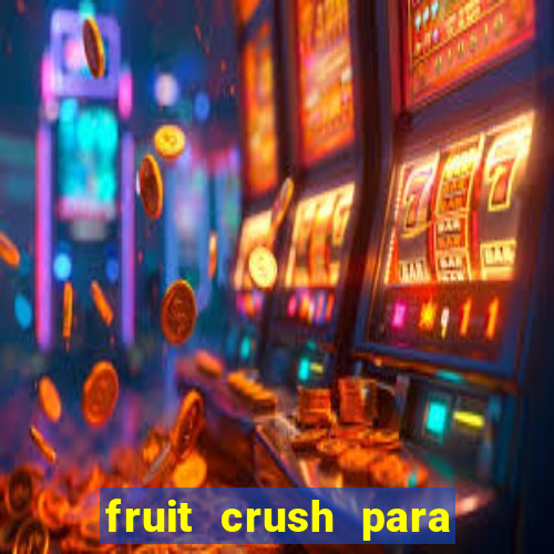 fruit crush para ganhar dinheiro