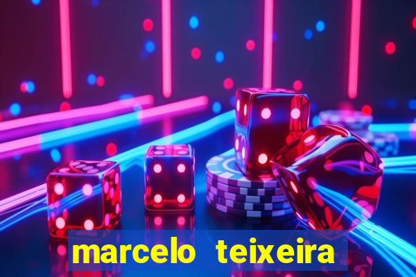 marcelo teixeira fortuna atual