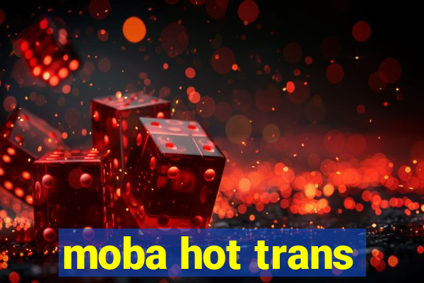 moba hot trans