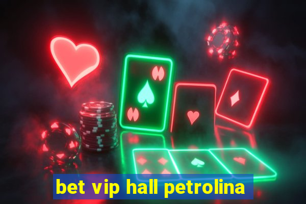 bet vip hall petrolina