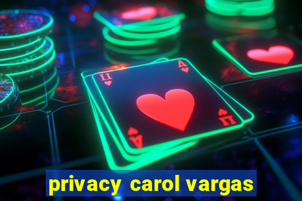 privacy carol vargas