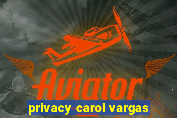 privacy carol vargas