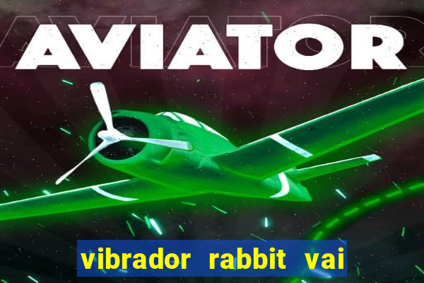 vibrador rabbit vai e vem