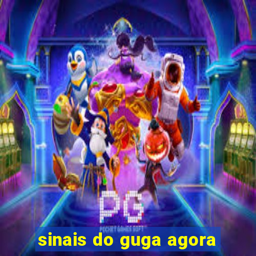 sinais do guga agora