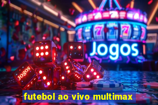 futebol ao vivo multimax