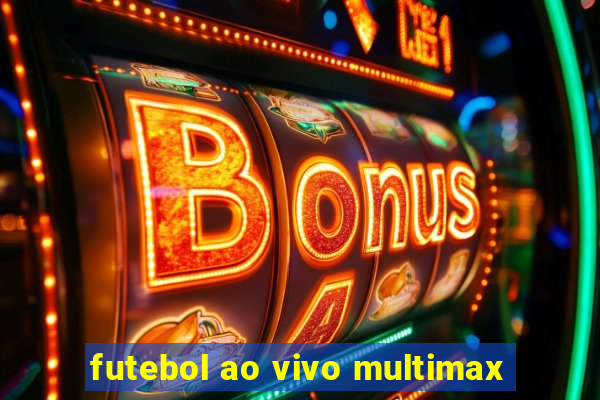 futebol ao vivo multimax