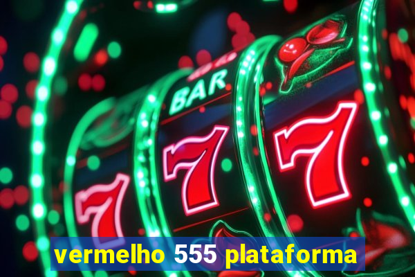 vermelho 555 plataforma