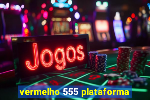 vermelho 555 plataforma