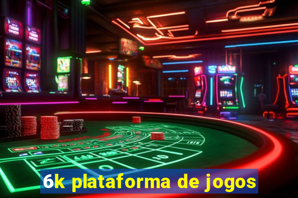 6k plataforma de jogos