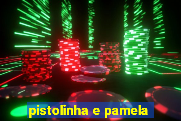 pistolinha e pamela