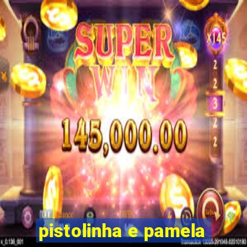 pistolinha e pamela