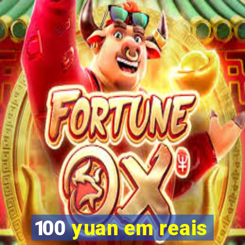 100 yuan em reais