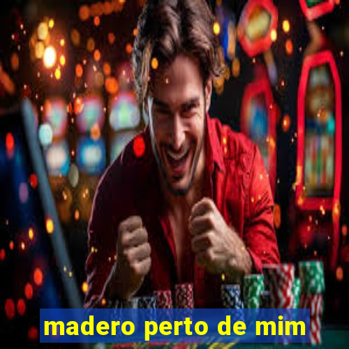 madero perto de mim