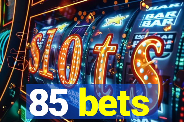 85 bets