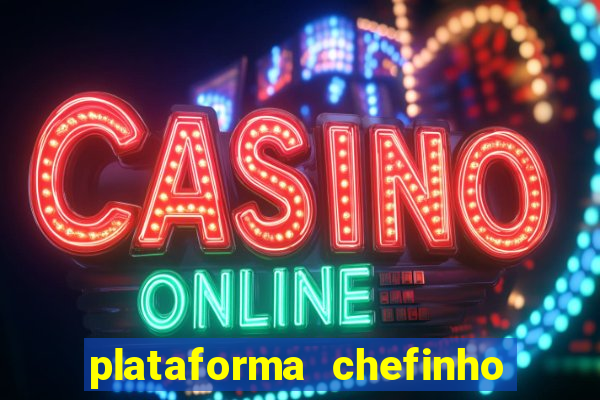 plataforma chefinho 777 bet