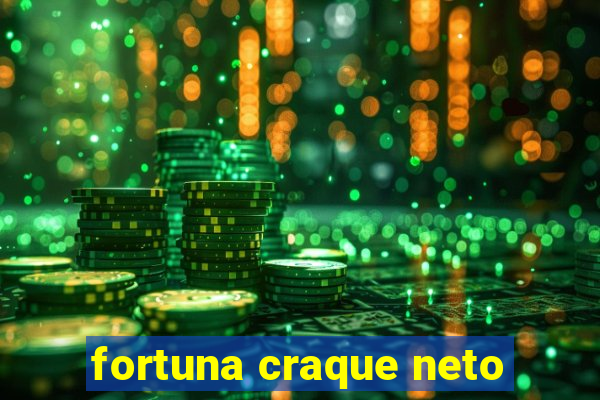 fortuna craque neto