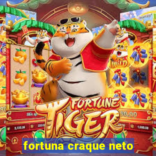 fortuna craque neto