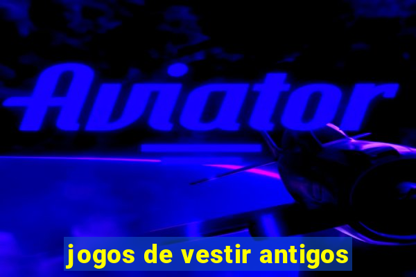 jogos de vestir antigos