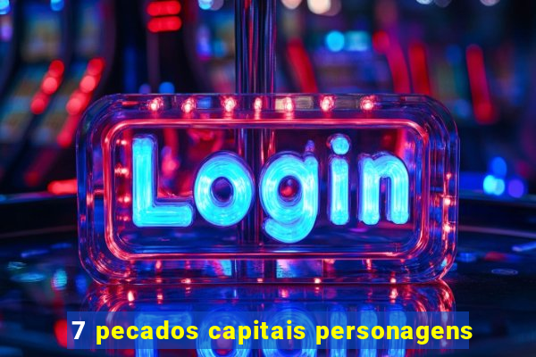 7 pecados capitais personagens