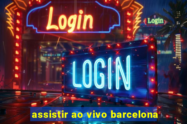 assistir ao vivo barcelona