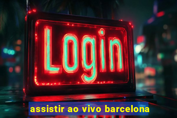 assistir ao vivo barcelona