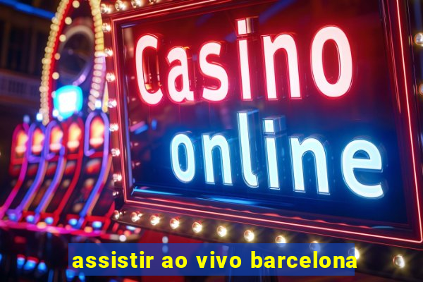 assistir ao vivo barcelona