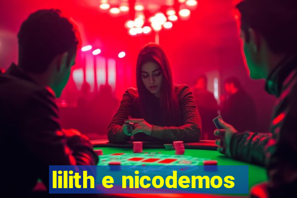 lilith e nicodemos