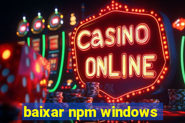 baixar npm windows