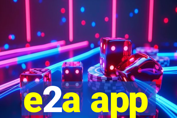 e2a app