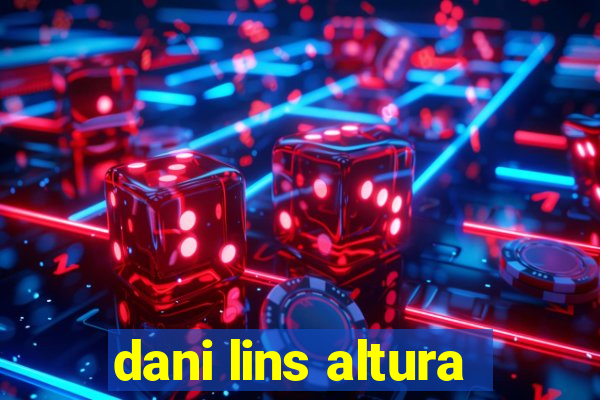 dani lins altura