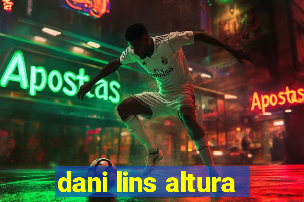 dani lins altura