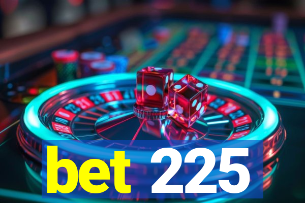 bet 225