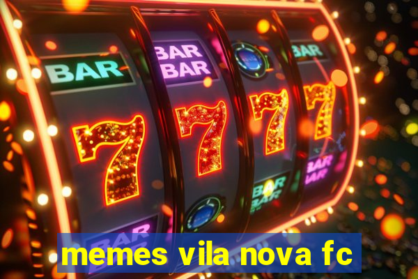 memes vila nova fc