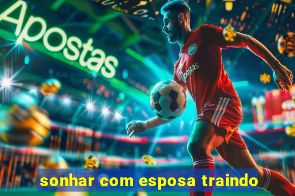 sonhar com esposa traindo