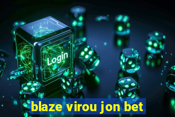 blaze virou jon bet