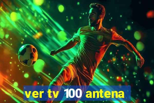 ver tv 100 antena