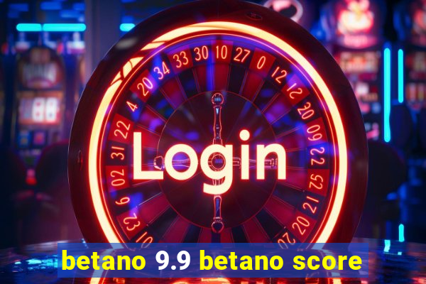 betano 9.9 betano score