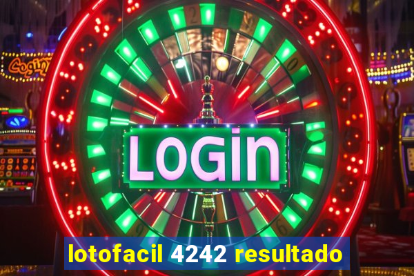 lotofacil 4242 resultado