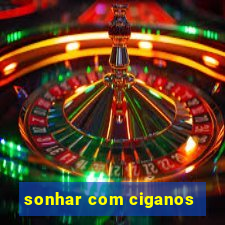 sonhar com ciganos