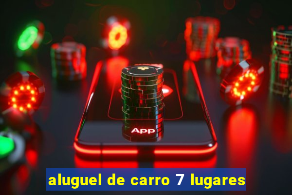 aluguel de carro 7 lugares