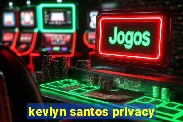 kevlyn santos privacy