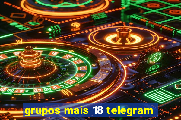 grupos mais 18 telegram