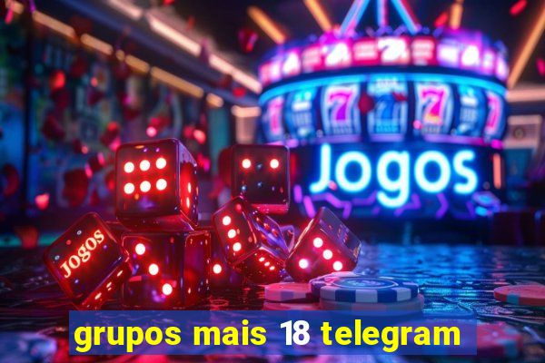 grupos mais 18 telegram