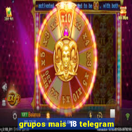 grupos mais 18 telegram