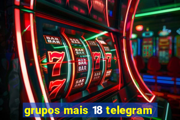 grupos mais 18 telegram