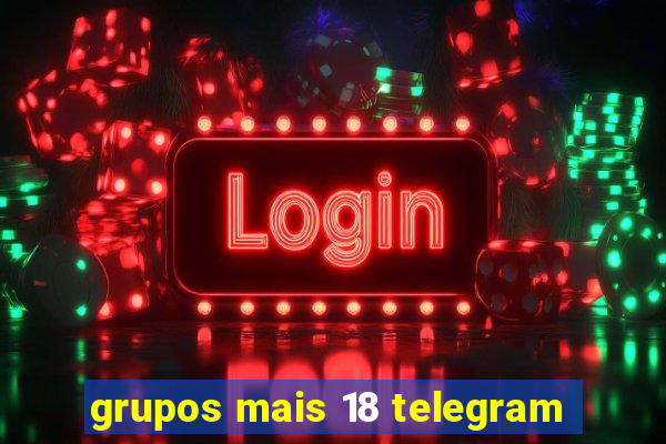 grupos mais 18 telegram