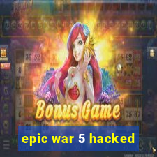 epic war 5 hacked