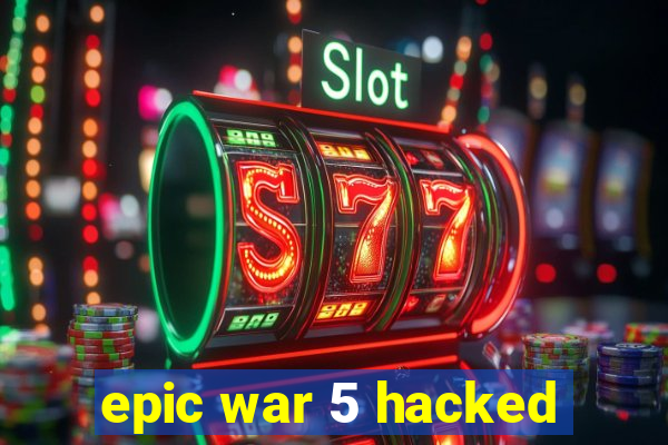 epic war 5 hacked