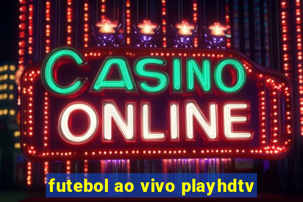 futebol ao vivo playhdtv