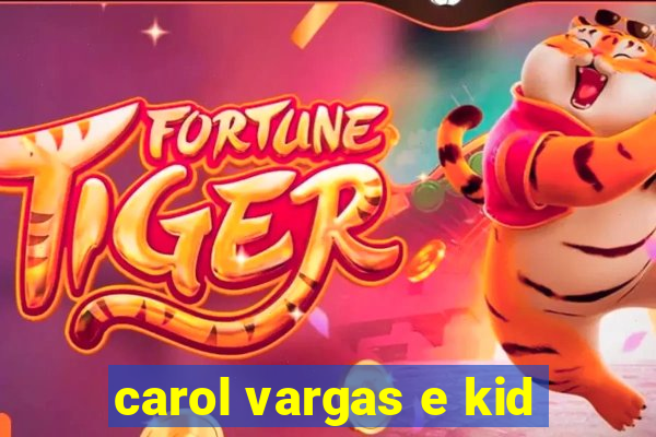 carol vargas e kid